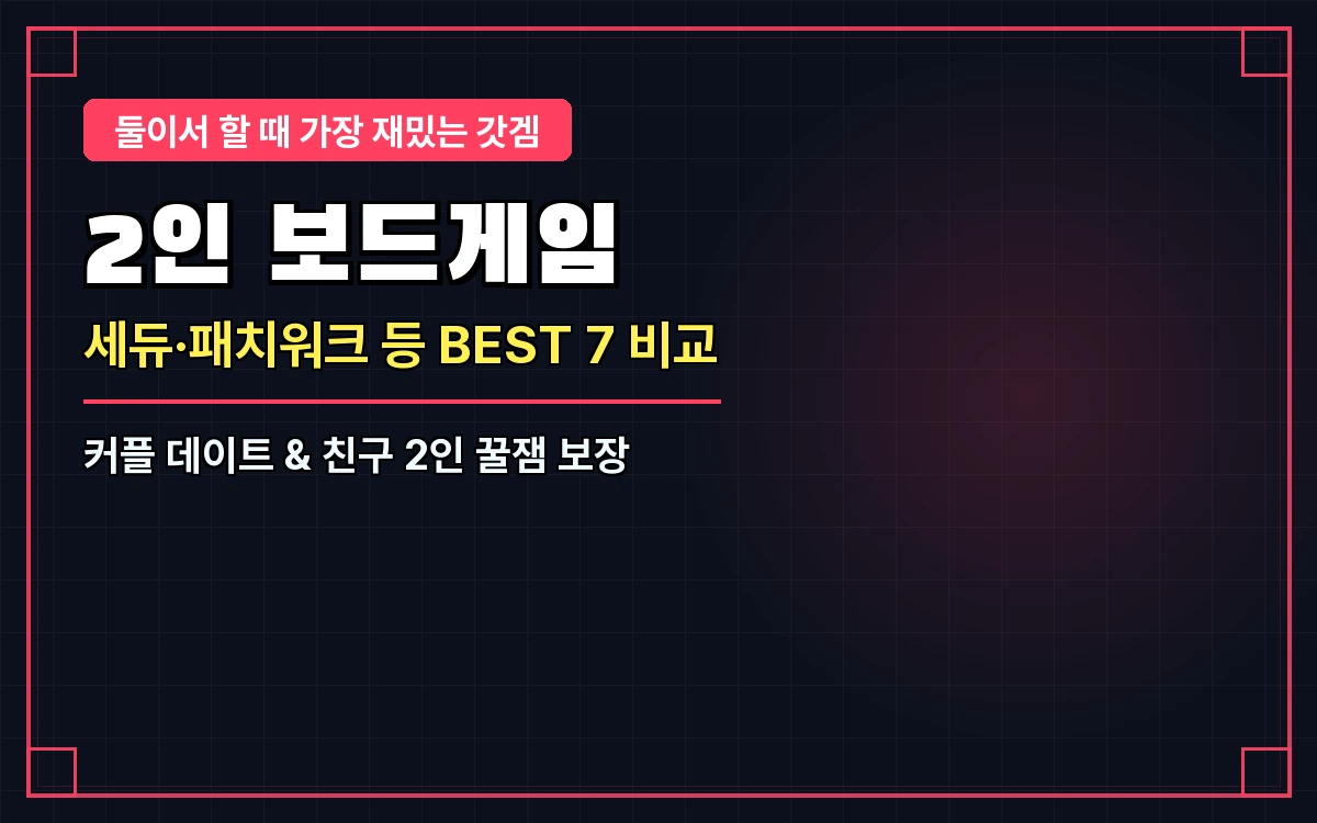 2인 보드게임 추천 BEST 7: 세븐원더스 듀얼·패치워크 등 커플 데이트 & 친구 2인용 갓겜 비교